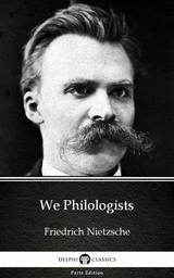 We Philologists by Friedrich Nietzsche - Delphi Classics (Illustrated) -  Friedrich Nietzsche
