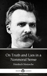 On Truth and Lies in a Nonmoral Sense by Friedrich Nietzsche - Delphi Classics (Illustrated) -  Friedrich Nietzsche
