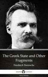 Greek State and Other Fragments by Friedrich Nietzsche - Delphi Classics (Illustrated) -  Friedrich Nietzsche