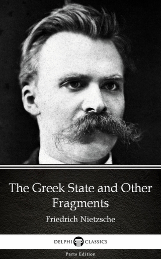 Greek State and Other Fragments by Friedrich Nietzsche - Delphi Classics (Illustrated)