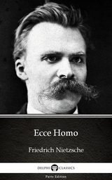 Ecce Homo by Friedrich Nietzsche - Delphi Classics (Illustrated) -  Friedrich Nietzsche