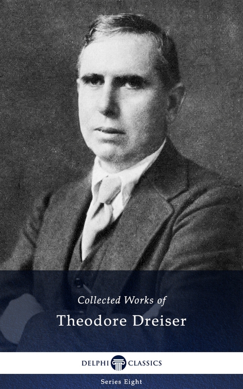Delphi Collected Works of Theodore Dreiser (Illustrated) -  Theodore Dreiser