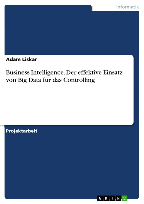 Business Intelligence. Der effektive Einsatz von Big Data für das Controlling -  Adam Liskar