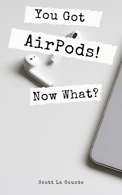 You Got AirPods! Now What? - Scott La Counte