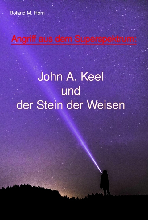 Angriff aus dem Superspektrum: John A. Keel und der Stein der Weisen - Roland M. Horn