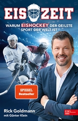 Eiszeit! Warum Eishockey der geilste Sport der Welt ist - Erich Goldmann, G&uuml;nther Klein