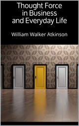 Thought Force in Business and Everyday Life - William Walker Atkinson