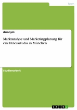 Marktanalyse und Marketingplanung f&uuml;r ein Fitnessstudio in M&uuml;nchen