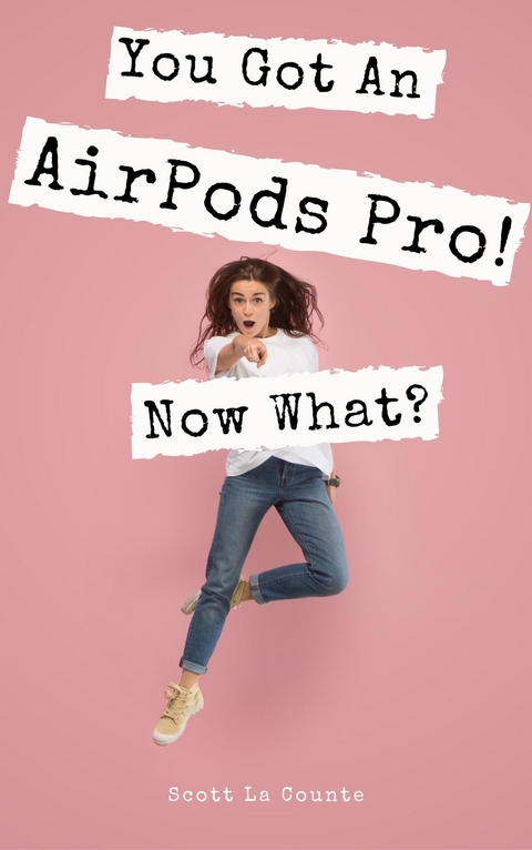 You Got An AirPods Pro! Now What? - Scott La Counte