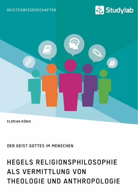 Hegels Religionsphilosophie als Vermittlung von Theologie und Anthropologie. Der Geist Gottes im Menschen -  Florian K&ouml;nig