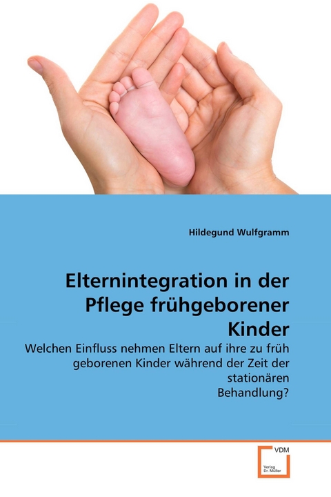 Elternintegration in der Pflege fr&uuml;hgeborener Kinder -  Hildegund Wulfgramm