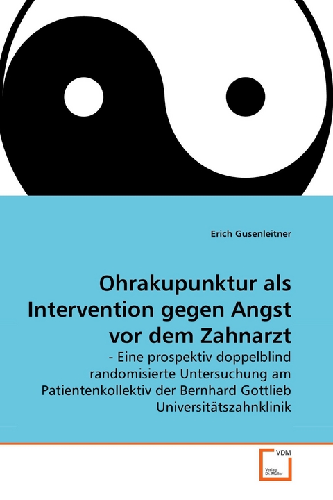 Ohrakupunktur als Intervention gegen Angst vor dem Zahnarzt -  Erich Gusenleitner