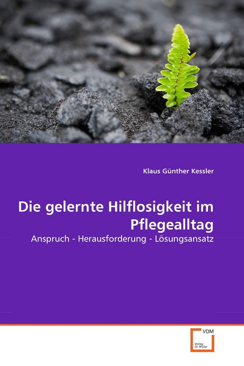 Die gelernte Hilflosigkeit im Pflegealltag -  Klaus G&uuml;nther Kessler