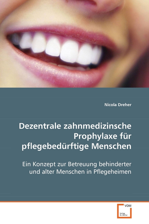 Dezentrale zahnmedizinsche Prophylaxe f&uuml;rpflegebed&uuml;rftige Menschen -  Nicola Dreher
