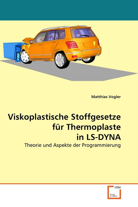 Viskoplastische Stoffgesetze f&uuml;r Thermoplaste in LS-DYNA -  Matthias Vogler