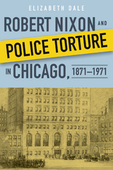 Robert Nixon and Police Torture in Chicago, 1871–1971 - Elizabeth Dale