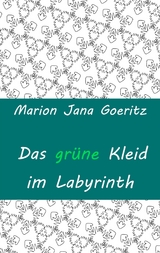 Das gr&uuml;ne Kleid im Labyrinth - Marion Jana Goeritz