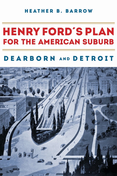 Henry Ford&rsquo;s Plan for the American Suburb - Heather Barrow