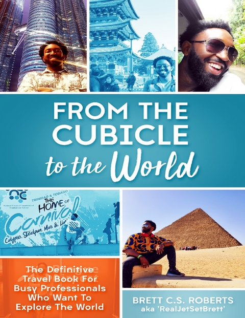 From the Cubicle to the World: The Definitive Travel Book for Busy Professionals Who Want to Explore the World -  Brett C.S. Roberts