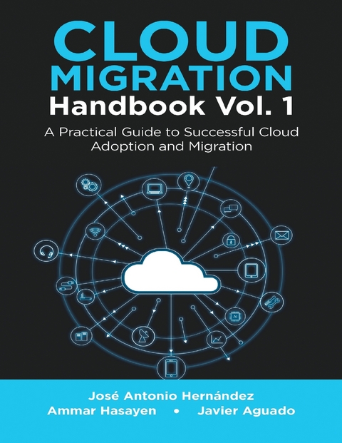 Cloud Migration Handbook Vol. 1: A Practical Guide to Successful Cloud Adoption and Migration -  Javier Aguado,  Ammar Hasayen,  Jose Antonio Hernandez