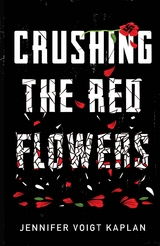 Crushing the Red Flowers - Jennifer Voigt Kaplan