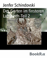 Der Garten im finsteren Labyrinth-Teil 2 - Jenfer Schindovski