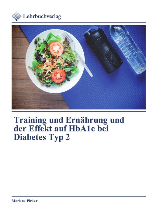 Training und Ern&auml;hrung und der Effekt auf HbA1c bei Diabetes Typ 2 -  Marlene Pirker