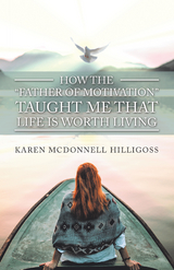 How the &ldquo;Father of Motivation&rdquo; Taught Me That Life Is Worth Living - Karen Mcdonnell Hilligoss