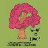 What Is Love? - Tamika Champion-Hampton