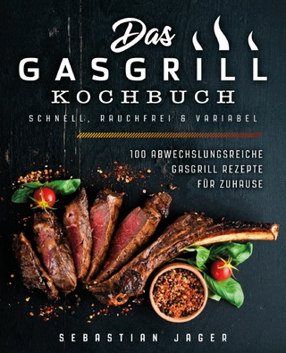 Das Gasgrill Kochbuch - Schnell, rauchfrei & variabel