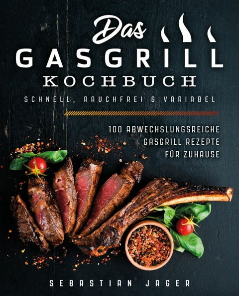 Das Gasgrill Kochbuch - Schnell, rauchfrei & variabel - Sebastian Jager
