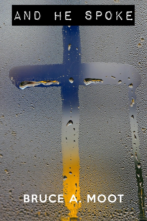 And He Spoke - Bruce A. Moot