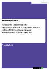 R&auml;umliche Umgebung und Demenzsensibilit&auml;t in einem station&auml;ren Setting. Untersuchung mit dem Assessmentinstrument PAPAR&copy; - Sabine Br&uuml;chmann