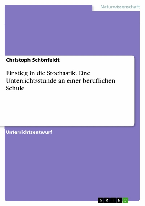 Einstieg in die Stochastik. Eine Unterrichtsstunde an einer beruflichen Schule - Christoph Schönfeldt