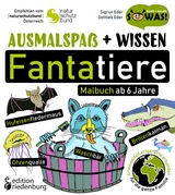 Ausmalspa&szlig; + Wissen: Fantatiere - Malbuch ab 6 Jahre. Artenvielfalt artgerecht erkunden f&uuml;r die ganze Familie. Empfohlen vom Naturschutzbund &Ouml;sterreich - Sigrun Eder, Gottlieb Eder
