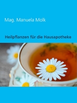 Heilpflanzen f&uuml;r die Hausapotheke - Manuela Molk