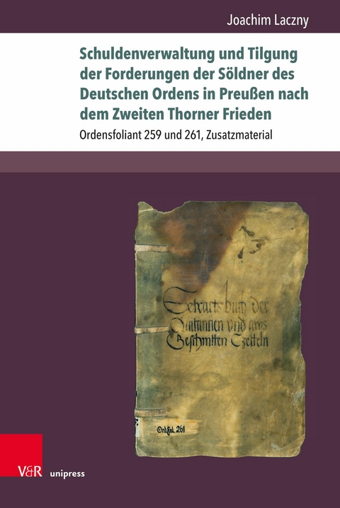 Schuldenverwaltung und Tilgung der Forderungen der S&ouml;ldner des Deutschen Ordens in Preu&szlig;en nach dem Zweiten Thorner Frieden -  Joachim Laczny
