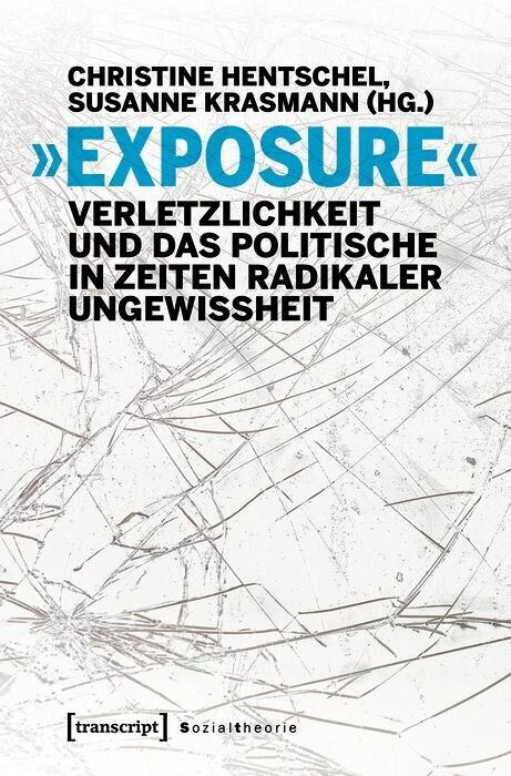 &raquo;Exposure&laquo; &ndash; Verletzlichkeit und das Politische in Zeiten radikaler Ungewissheit - 
