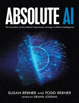 Absolute AI: The Evolution of the Human Experience Through Artificial Intelligence -  Deann Jordan,  Susan Rebner,  Todd Rebner