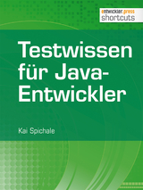Testwissen f&uuml;r Java-Entwickler - Kai Spichale