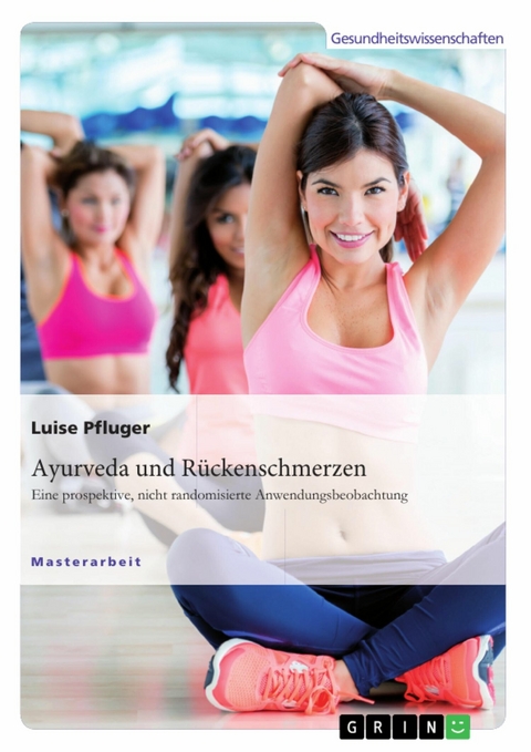 Ayurveda und R&uuml;ckenschmerzen. Eine prospektive, nicht randomisierte Anwendungsbeobachtung -  Luise Pfluger