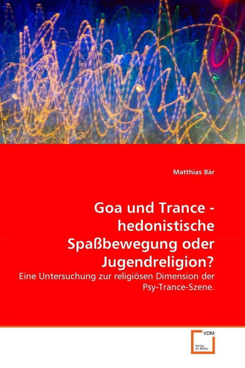 Goa und Trance - hedonistische Spa&szlig;bewegung oder Jugendreligion? -  Matthias B&auml;r