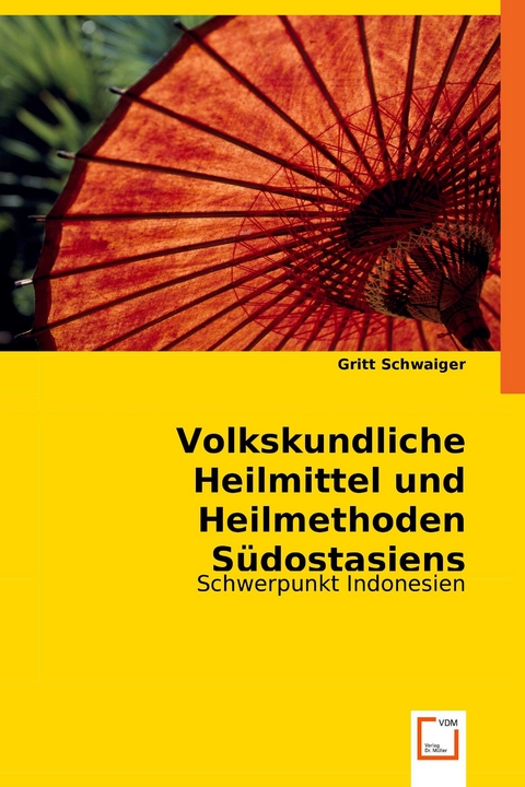 Volkskundliche Heilmittel und Heilmethoden S&uuml;dostasiens -  Gritt Schwaiger