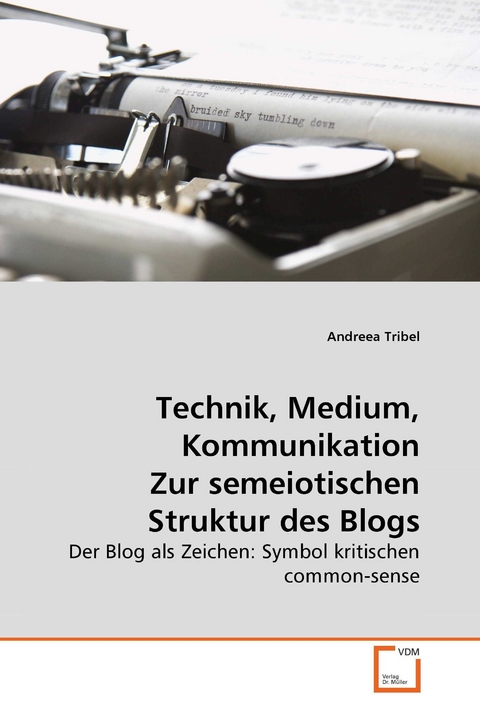 Technik, Medium, Kommunikation Zur semeiotischen Struktur des Blogs -  Andreea Tribel
