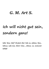 Ich will nicht gut sein, sonder ganz. - G. M. Art S.