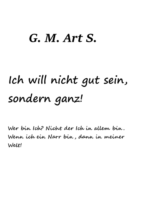 Ich will nicht gut sein, sonder ganz. - G. M. Art S.