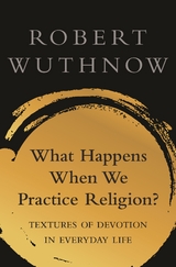 What Happens When We Practice Religion? - Robert Wuthnow
