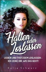 Halten oder Loslassen - Katja Schwarz