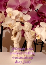 M&auml;nner und andere Dating Geschichten - Alex Jabs