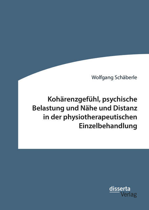 Koh&auml;renzgef&uuml;hl, psychische Belastung und N&auml;he und Distanz in der physiotherapeutischen Einzelbehandlung - Wolfgang Sch&auml;berle